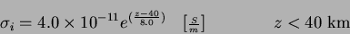 \begin{displaymath}
\sigma_{i} = 4.0\times10^{-11}e^{(\frac{z-40}{8.0})}
\qua...
...riptstyle \frac{S}{m}}] \qquad \qquad z < \mbox{40~km}
\quad
\end{displaymath}