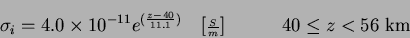 \begin{displaymath}
\sigma_{i} = 4.0\times10^{-11}e^{(\frac{z-40}{11.1})}
\qu...
...riptstyle \frac{S}{m}}] \qquad \quad 40 \leq z <
\mbox{56~km}
\end{displaymath}