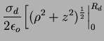 $\displaystyle \frac{\sigma_d}{2\epsilon_o}\Big[(\rho^2+z^2)
^{\frac{1}{2}}\Big\vert^{R_d}_0$