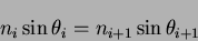 \begin{displaymath}
n_i\sin{{\theta}_i} = n_{i+1}\sin{{\theta}_{i+1}}
\end{displaymath}