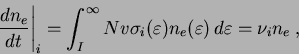 \begin{displaymath}
\frac{dn_e}{dt}\Bigg\vert _i = \int_I^\infty
Nv\sigma_i(\varepsilon)n_e(\varepsilon)\,d\varepsilon
= \nu_{i}n_e\;,
\end{displaymath}